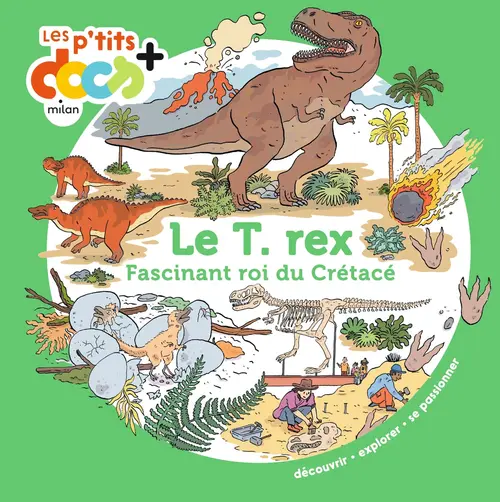 Livre "Le T. rex, fascinant roi du Crétacé" collection Les p’tits docs+ aux Éditions Milan