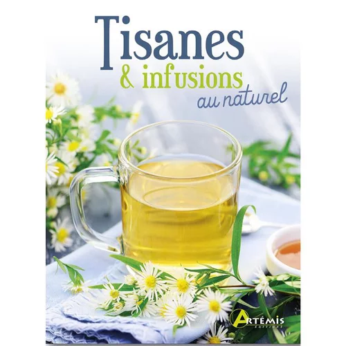 Tisanes et infusions au naturel. Editions Artemis